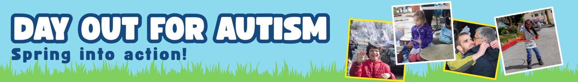 Four photos of kids and adults playing and interacting at past events against a blue and green background. The top line of text says Day Out for Autism, and the bottom line says Spring Into Action!